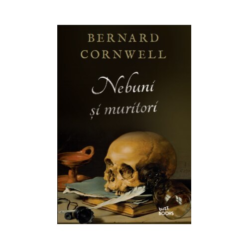 Nebuni Si Muritori. Bernard Cornwell