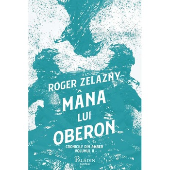 Cronicile Din Amber #2. Mana Lui Oberon, Roger Zelazny Cronicile Din Amber #2. Mana Lui Oberon, Roger Zelazny