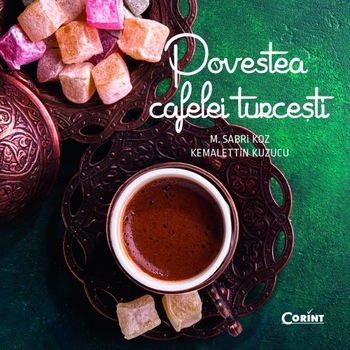 Povestea Cafelei Turcesti, M. Sabri Koz, Kemalettin Kuzucu Povestea Cafelei Turcesti, M. Sabri Koz, Kemalettin Kuzucu
