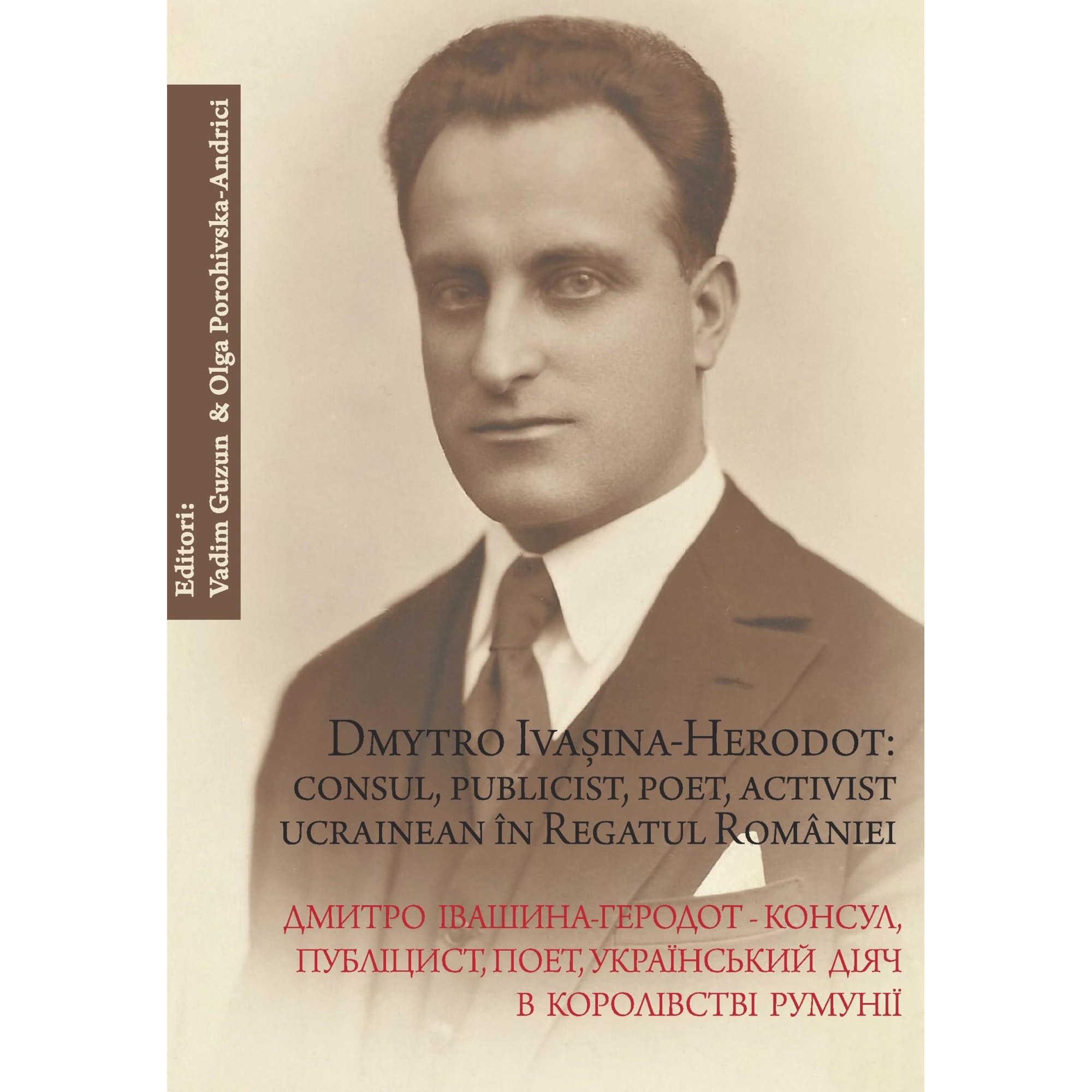 Dmytro Ivasina-Herodot: consul, publicist, poet, activist ucrainean in Regatul Romaniei - Vadim Guzun, Olga Porohivska-Andrici (ed.)