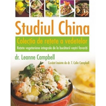 Studiul China - Colectia de retete a vedetelor - T. Colin Campbell, LeAnne Campbell Studiul China - Colectia de retete a vedetelor - T. Colin Campbell, LeAnne Campbell