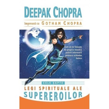 Cele sapte legi spirituale ale supereroilor - Deepak Chopra, Gotham Chopra Cele sapte legi spirituale ale supereroilor - Deepak Chopra, Gotham Chopra