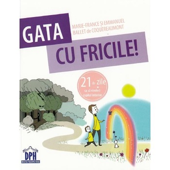 Gata cu fricile! 21 de zile ca sa vindeci copilul interior - Marie-France Ballet de Coquereaumont Gata cu fricile! 21 de zile ca sa vindeci copilul interior - Marie-France Ballet de Coquereaumont