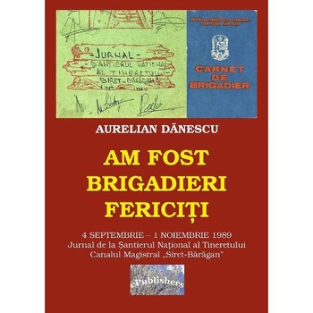 Am fost brigadieri fericiti - Aurelian Danescu Am fost brigadieri fericiti - Aurelian Danescu