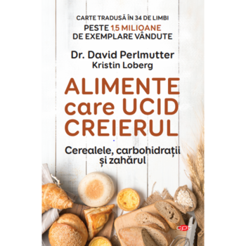 Alimente Care Ucid Creierul. David Perlmutter. Carte Pentru Toti. Vol. 134 Alimente Care Ucid Creierul. David Perlmutter. Carte Pentru Toti. Vol. 134