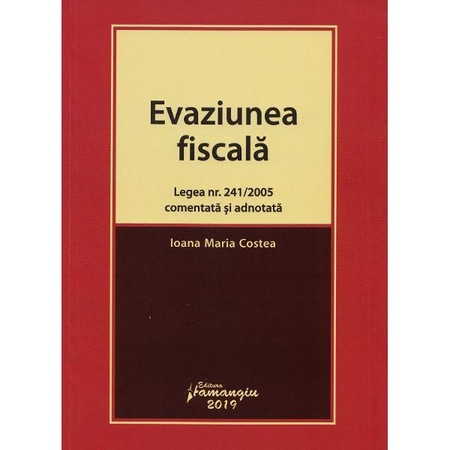 Evaziunea Fiscala Legea Nr 241 Din 2005 Comentata Si Adnotata Ioana Maria Costea Emag Ro
