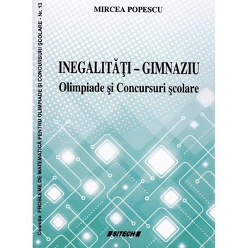 Inegalitati - gimnaziu: olimpiade si concursuri scolare - Mircea Popescu Inegalitati - gimnaziu: olimpiade si concursuri scolare - Mircea Popescu
