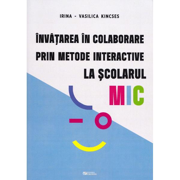 Invatarea in colaborare prin metode interactive la scolarul mic - Irina-Vasilica Kincses