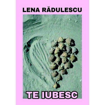 Te iubesc - Lena Radulescu Te iubesc - Lena Radulescu