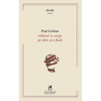 Rubinul ce curge pe rani ca o fiara - Paul Gorban Rubinul ce curge pe rani ca o fiara - Paul Gorban