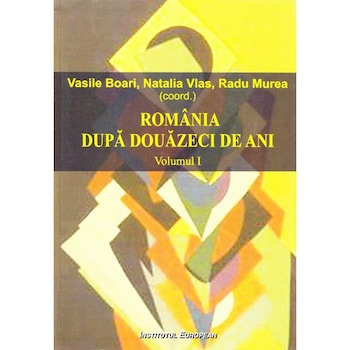 Romania dupa douazeci de ani - Vol.1 - Vasile Boari, Natalia Vlas, Radu Murea Romania dupa douazeci de ani - Vol.1 - Vasile Boari, Natalia Vlas, Radu Murea