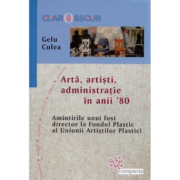 Arta, artisti, administratie in anii '80 - Gelu Culea
