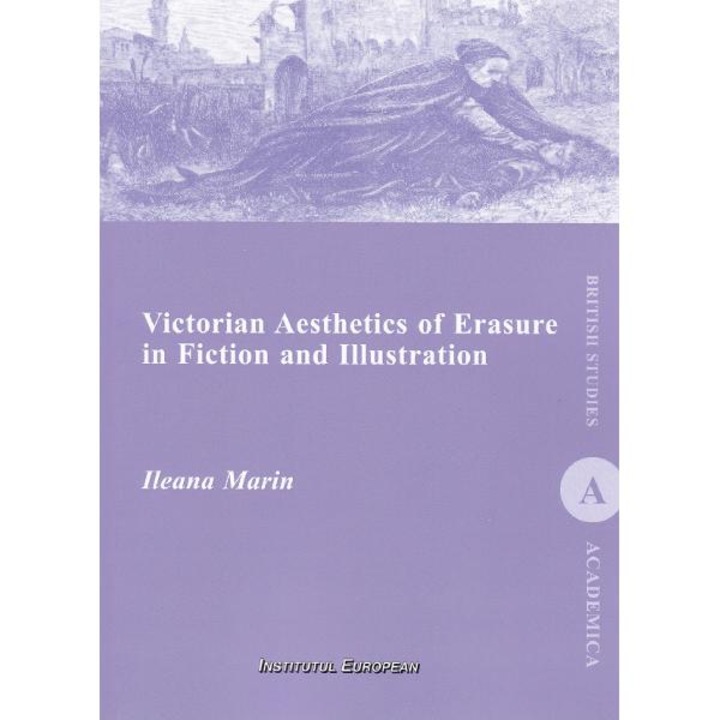 Victorian Aesthetics Of Erasure In Fiction And Illustration - Ileana Marin
