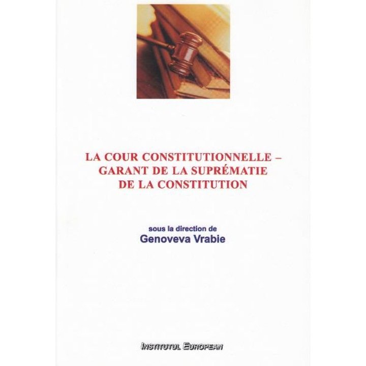 La Cour Constitutionnelle - Garant De La Suprematie De La Constitution - Genoveva Vrabie