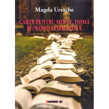 Carte pentru minte, inima si (wow!) literatura - Magda Ursache Carte pentru minte, inima si (wow!) literatura - Magda Ursache