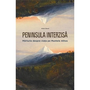 Peninsula interzisa. Marturie despre viata pe Muntele Athos - Alain Durel Peninsula interzisa. Marturie despre viata pe Muntele Athos - Alain Durel