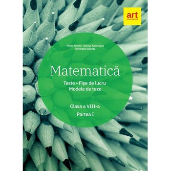 Matematica - Clasa 8. Partea 1 - Teste. Fise de lucru. Modele de teze - Florin Antohe Matematica - Clasa 8. Partea 1 - Teste. Fise de lucru. Modele de teze - Florin Antohe