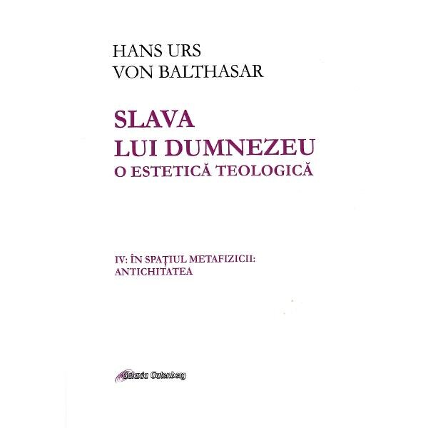 Slava lui Dumnezeu. O estetica teologica Vol. IV - Hans Urs von Balthasar