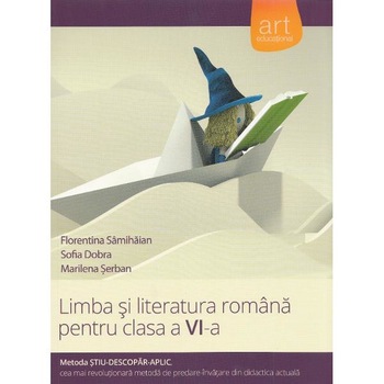 Limba si literatura romana - Clasa 6 - Metoda Stiu-Descopar-Aplic - Florentina Samihaian, Sofia Dobra, Marilena Serban Limba si literatura romana - Clasa 6 - Metoda Stiu-Descopar-Aplic - Florentina Samihaian, Sofia Dobra, Marilena Serban