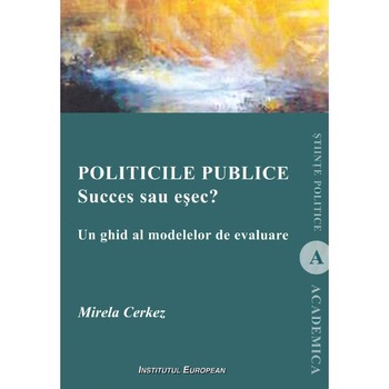 Politicile publice: succes sau esec? Un ghid al modelelor de evaluare - Mirela Cerkez Politicile publice: succes sau esec? Un ghid al modelelor de evaluare - Mirela Cerkez