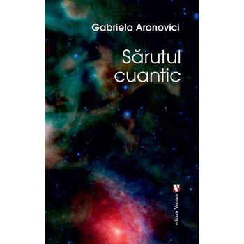 Sarutul cuantic - Gabriela Aronovici Sarutul cuantic - Gabriela Aronovici