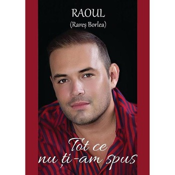 Tot ce nu ti-am spus - Raoul (Rares Borlea) Tot ce nu ti-am spus - Raoul (Rares Borlea)