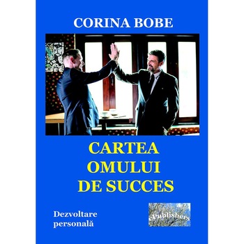 Cartea omului de succes. Dezvoltare personala. Carte de Corina Bobe Cartea omului de succes. Dezvoltare personala. Carte de Corina Bobe