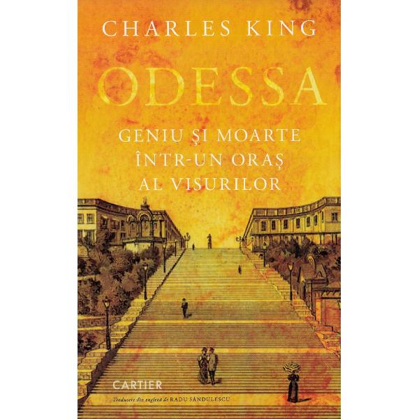 Odessa. Geniu si moarte intr-un oras al visurilor - Charles King