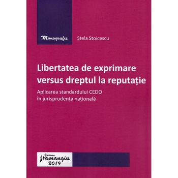 Libertatea de exprimare versus dreptul la reputatie - Stela Stoicescu Libertatea de exprimare versus dreptul la reputatie - Stela Stoicescu