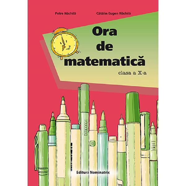 Ora de matematica - Clasa 10 - Petre Nachila, Catalin Eugen Nachila