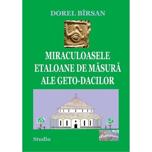 Miraculoasele etaloane de masura ale geto-dacilor - Dorel Birsan