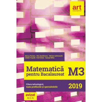 Matematica M3. Bacalaureat 2019. Filiera tehnologica - Marius Perianu, Dinu Serbanescu Matematica M3. Bacalaureat 2019. Filiera tehnologica - Marius Perianu, Dinu Serbanescu