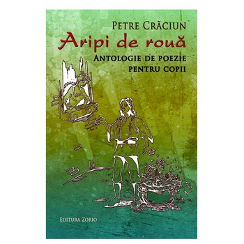 Aripi de roua. Antologie de poezie pentru copii, de Petre Craciun Aripi de roua. Antologie de poezie pentru copii, de Petre Craciun