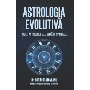 Astrologia evolutiva: Cheile astrologice ale elevarii spirituale - Sorin Bratoveanu Astrologia evolutiva: Cheile astrologice ale elevarii spirituale - Sorin Bratoveanu