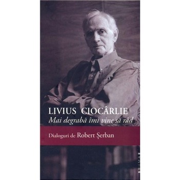 Mai degraba imi vine sa rad - Livius Ciocarlie, Robert Serban Mai degraba imi vine sa rad - Livius Ciocarlie, Robert Serban