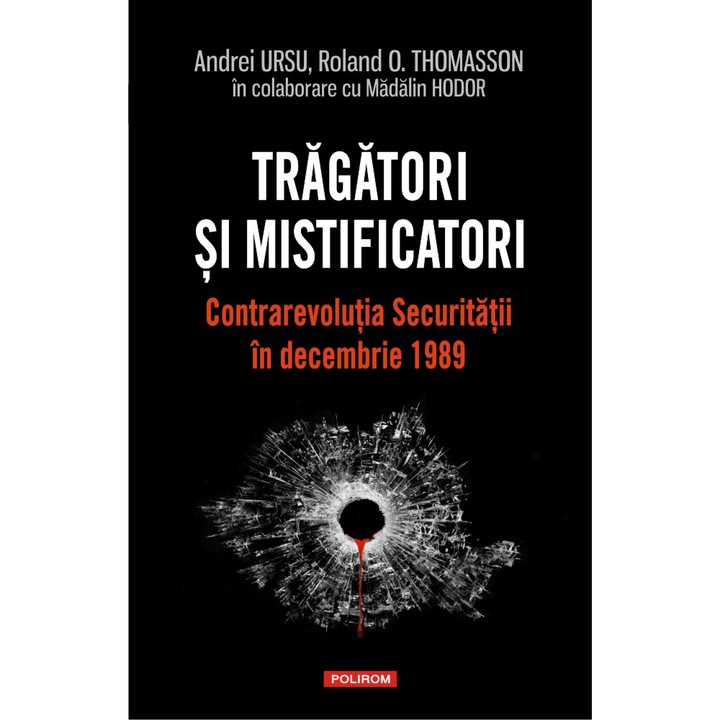 Tragatori si mistificatori. Contrarevolutia Securitatii in decembrie 1989, Andrei Ursu , Roland O. Thomasson , Madalin Hodor
