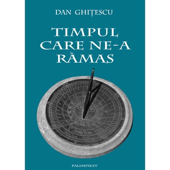 Timpul care ne-a ramas, Dan Ghitescu, 216 pagini Timpul care ne-a ramas, Dan Ghitescu, 216 pagini