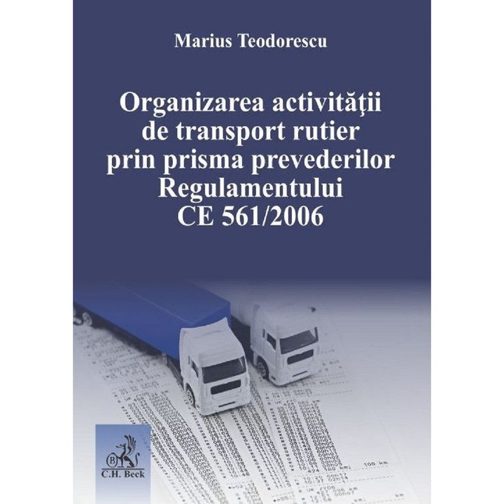 Organizarea Activitatii De Transport Rutier Prin Prisma Prevederilor Regulamentului Ce 561 Din 2006 - Marius Teodorescu