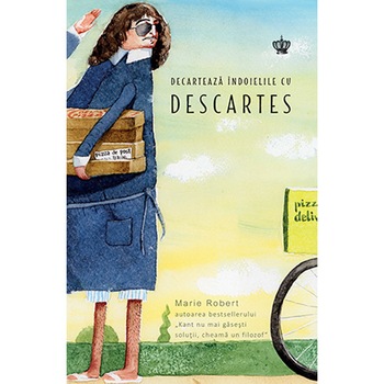 Decarteaza indoielile cu Descartes - Marie Robert, ed 2019 Decarteaza indoielile cu Descartes - Marie Robert, ed 2019