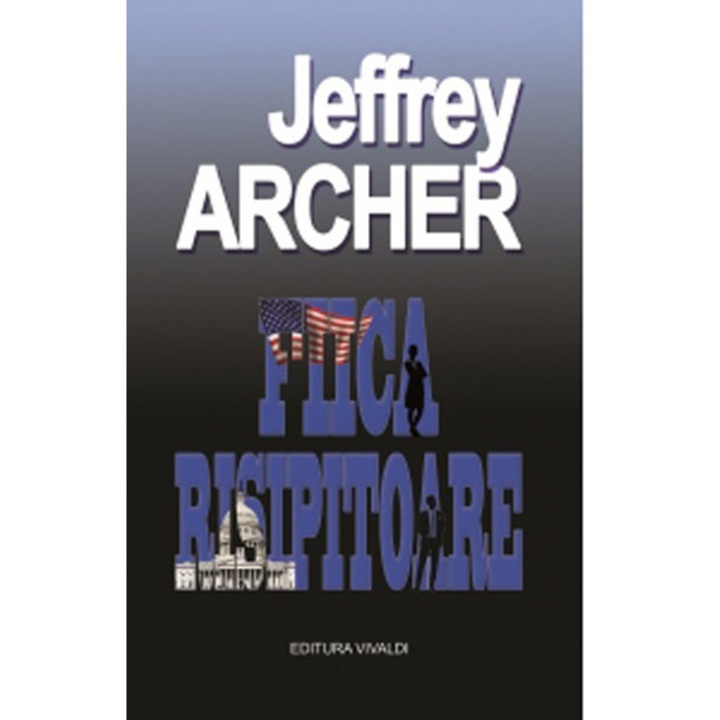 Fiica risipitoare - Jeffrey Archer, editia 2019
