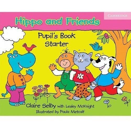 Hippo and Friends Starter, Pupil's Book. Claire Selby, Lesley McKnight