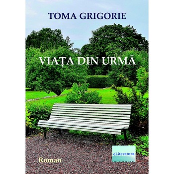 Viata din urma Roman de Toma Grigorie Viata din urma Roman de Toma Grigorie