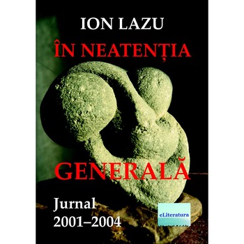 In neatentia generala Jurnal 2001-2004, de Ion Lazu In neatentia generala Jurnal 2001-2004, de Ion Lazu