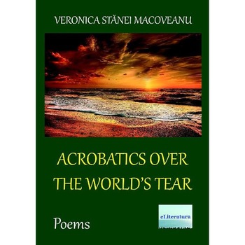 Acrobatics over the World's Tear - Veronica Stanei Macoveanu Acrobatics over the World's Tear - Veronica Stanei Macoveanu
