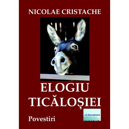 Elogiu Ticalosiei Povestiri De Nicolae Cristache Emag Ro