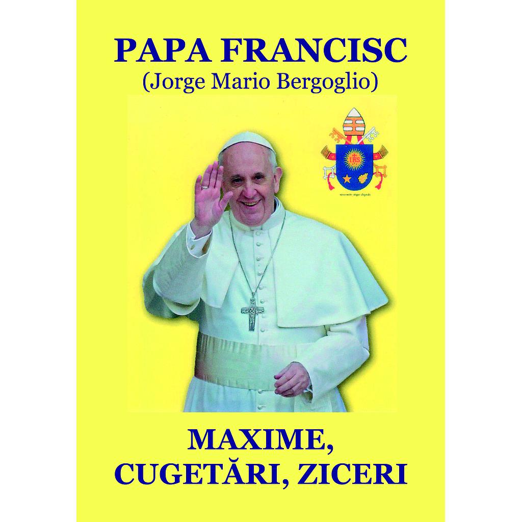 Papa Francisc: Maxime, cugetari, ziceri Antologie si prefata de Nicolae Mares
