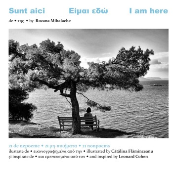 SUNT AICI. 21 de nepoeme de Rozana Mihalache, ilustrate de Catalina Flaminzeanu si inspirate de Leonard Cohen/ traducere in limba greaca de Kalliopi Dimou / traducere in limba engleza de Silvia Dumitrache SUNT AICI. 21 de nepoeme de Rozana Mihalache, ilustrate de Catalina Flaminzeanu si inspirate de Leonard Cohen/ traducere in limba greaca de Kalliopi Dimou / traducere in limba engleza de Silvia Dumitrache