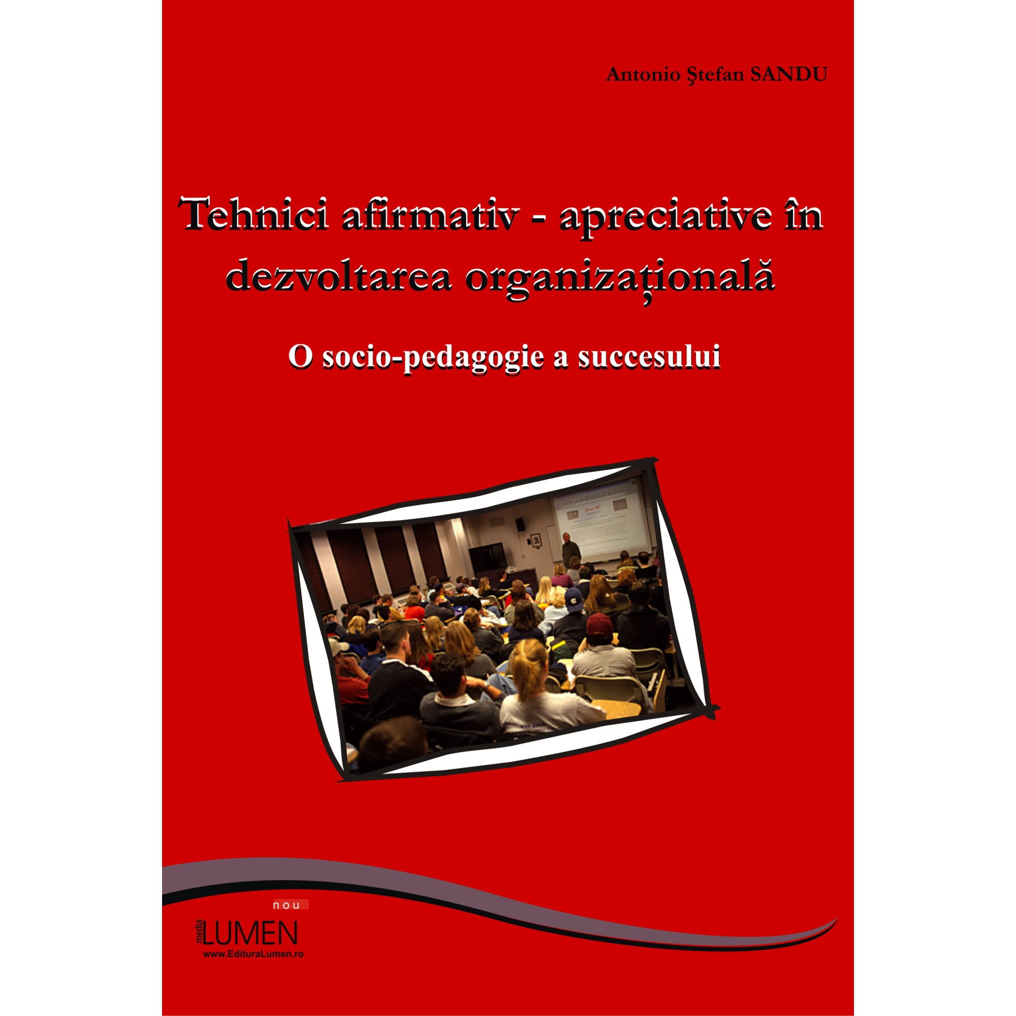 Tehnici afirmativ-apreciative in dezvoltarea organizationala: O socio-pedagogie a succesului, Antonio Sandu, 139 pagini
