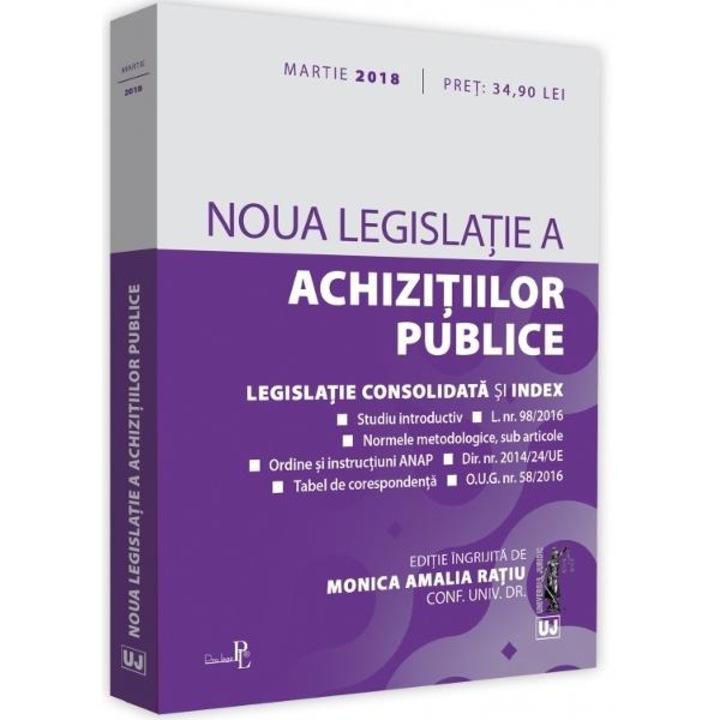 Noua legislatie a achizitiilor publice. Legislatie consolidata si index. Martie 2018