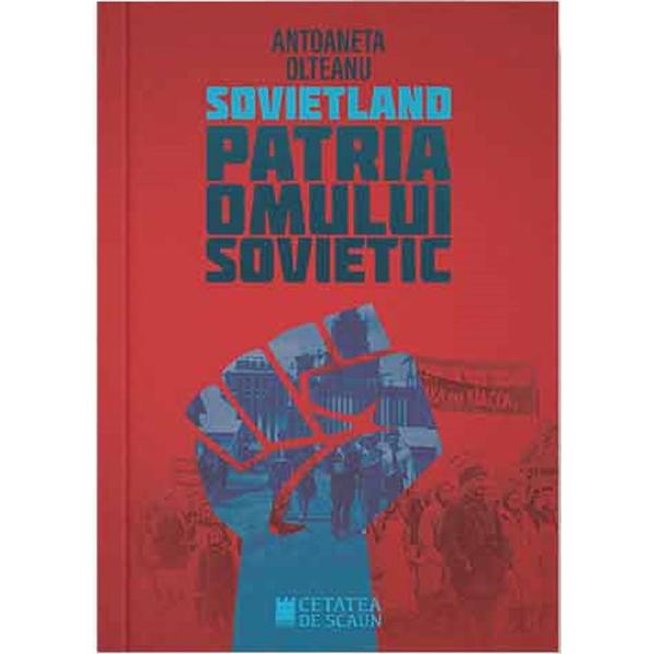 Sovietland: Patria omului sovietic - Antoaneta Olteanu